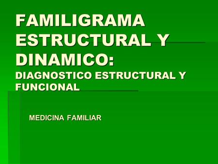 FAMILIGRAMA ESTRUCTURAL Y DINAMICO: DIAGNOSTICO ESTRUCTURAL Y FUNCIONAL MEDICINA FAMILIAR.