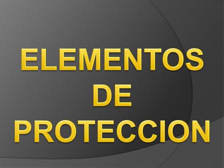 ELEMENTOS DE PROTECCION.