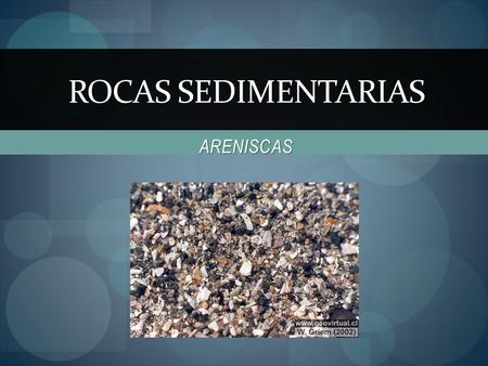 Rocas sedimentarias ARENISCAS.