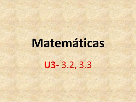 Matemáticas U3- 3.2, 3.3.