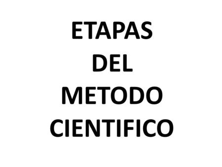 ETAPAS DEL METODO CIENTIFICO