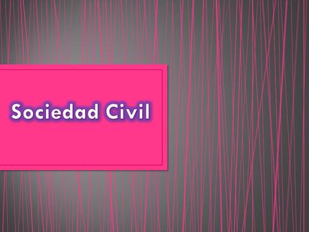 Sociedad Civil: Sociedad Civil: Se constituye mediante un contrato por el cual los socios se obligan a combinar sus recursos o sus esfuerzos para la realización.