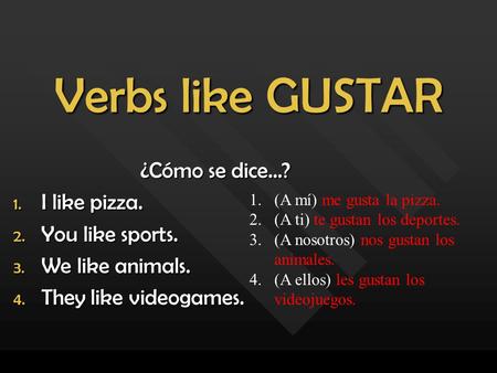 Verbs like GUSTAR ¿Cómo se dice…? I like pizza. You like sports.