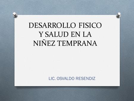 DESARROLLO FISICO Y SALUD EN LA NIÑEZ TEMPRANA