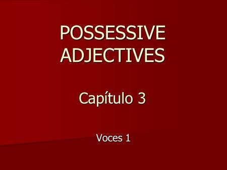 POSSESSIVE ADJECTIVES Capítulo 3 Voces 1. What is a possessive adjective? shows ownership or relationships between people or things shows ownership or.