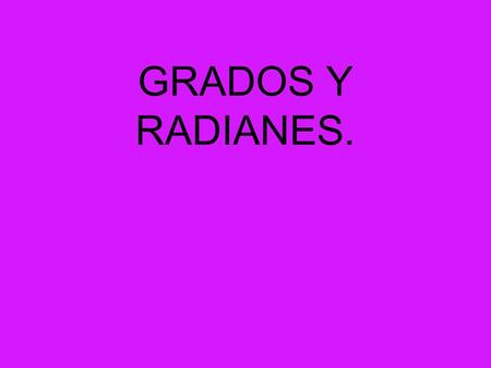 GRADOS Y RADIANES..