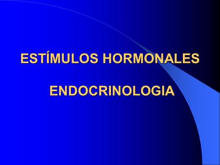 ESTÍMULOS HORMONALES ENDOCRINOLOGIA