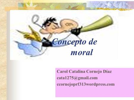 Concepto de moral Carol Catalina Cornejo Díaz ccornejoprf313wordpress.com.