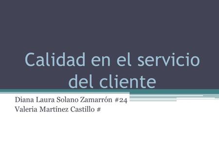 Calidad en el servicio del cliente Diana Laura Solano Zamarrón #24 Valeria Martínez Castillo #