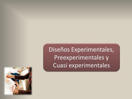 Diseños Experimentales, Preexperimentales y Cuasi experimentales