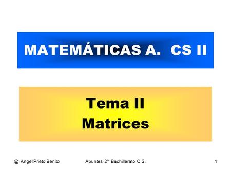 @ Angel Prieto BenitoApuntes 2º Bachillerato C.S.1 MATEMÁTICAS A. CS II Tema II Matrices.
