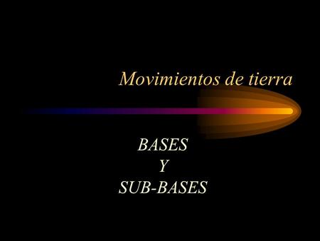 Movimientos de tierra BASES Y SUB-BASES. Bases y sub-bases Función –Distribuir cargas de tráfico –Resistir sin deformaciones a los esfuerzos transmitidos.
