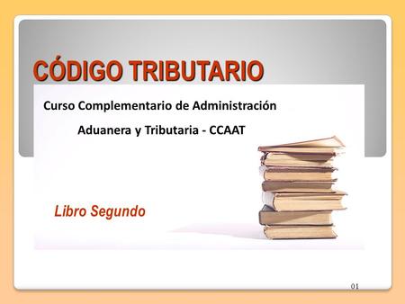 CÓDIGO TRIBUTARIO 01 Libro Segundo Curso Complementario de Administración Aduanera y Tributaria - CCAAT.