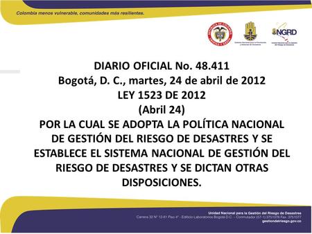 DIARIO OFICIAL No Bogotá, D. C., martes, 24 de abril de 2012 LEY 1523 DE 2012 (Abril 24) POR LA CUAL SE ADOPTA LA POLÍTICA NACIONAL DE GESTIÓN.