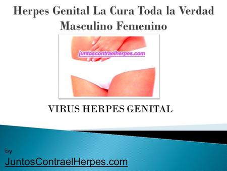 VIRUS HERPES GENITAL by JuntosContraelHerpes.com.