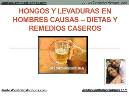 HONGOS Y LEVADURAS EN HOMBRES CAUSAS – DIETAS Y REMEDIOS CASEROS JuntosContralosHongos.com.