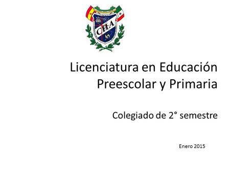 Licenciatura en Educación Preescolar y Primaria Colegiado de 2° semestre Enero 2015.
