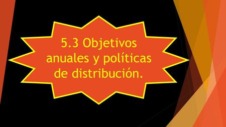 5.3 Objetivos anuales y políticas de distribución.