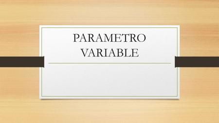 PARAMETRO VARIABLE. Se conoce como parámetro al dato que se considera como imprescindible y orientativo para lograr evaluar o valorar una determinada.