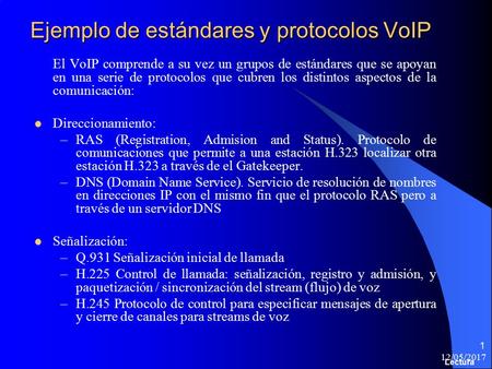 12/05/ Ejemplo de estándares y protocolos VoIP El VoIP comprende a su vez un grupos de estándares que se apoyan en una serie de protocolos que cubren.