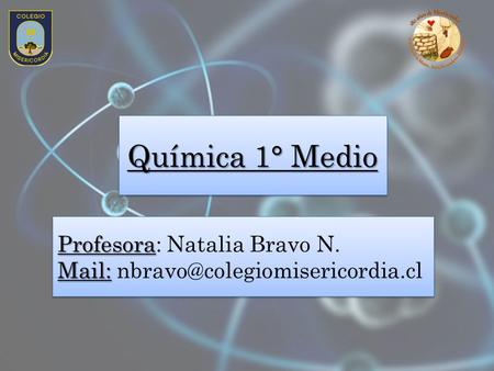 Química 1° Medio Profesora Mail: Profesora: Natalia Bravo N. Mail: