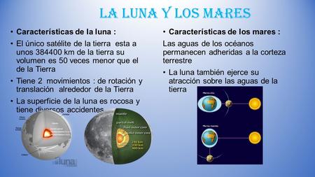 La luna y los mares Características de la luna : El único satélite de la tierra esta a unos km de la tierra su volumen es 50 veces menor que el.