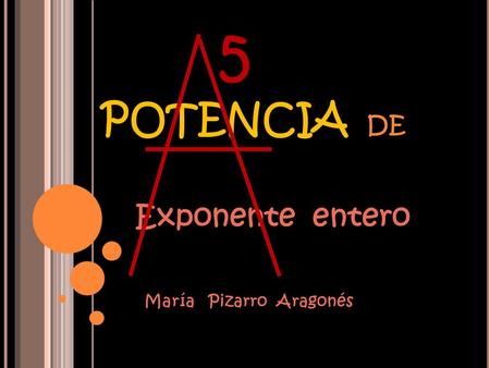 POTENCIA DE Exponente entero María Pizarro Aragonés 5.