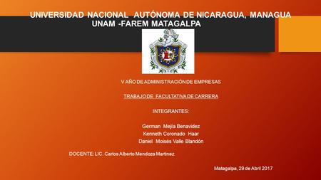 UNIVERSIDAD NACIONAL AUTÓNOMA DE NICARAGUA, MANAGUA UNAM -FAREM MATAGALPA V AÑO DE ADMINISTRACIÓN DE EMPRESAS TRABAJO DE FACULTATIVA DE CARRERA INTEGRANTES: