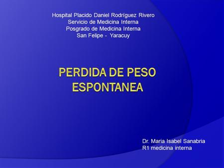 Hospital Placido Daniel Rodríguez Rivero Servicio de Medicina Interna Posgrado de Medicina Interna San Felipe - Yaracuy Dr. Maria Isabel Sanabria R1 medicina.