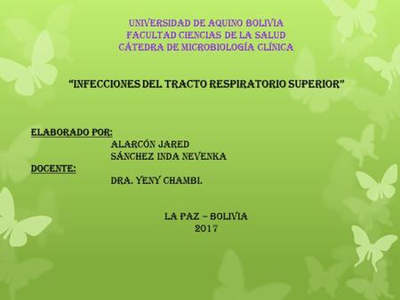 Universidad de Aquino Bolivia Facultad ciencias de la salud Cátedra de microbiología clínica “Infecciones del tracto respiratorio superior” Elaborado por: