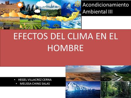 EFECTOS DEL CLIMA EN EL HOMBRE Acondicionamiento Ambiental III HEGEL VILLACREZ CERNA MELISSA CHING SALAS.