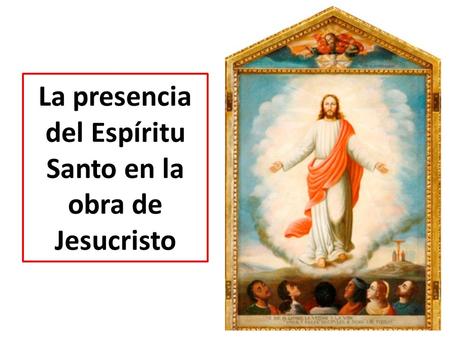 La presencia del Espíritu Santo en la obra de Jesucristo.