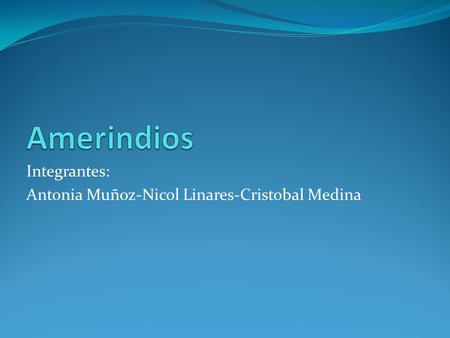 Integrantes: Antonia Muñoz-Nicol Linares-Cristobal Medina.