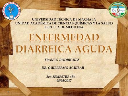 UNIVERSIDAD TÉCNICA DE MACHALA UNIDAD ACADÉMICA DE CIENCIAS QUÍMICAS Y LA SALUD ESCUELA DE MEDICINA FRANCO RODRÍGUEZ 8vo SEMESTRE «B» 08/05/2017 DR. GUILLERMO.