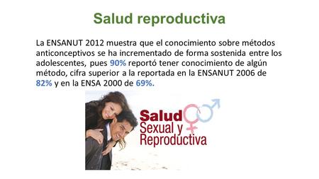 Salud reproductiva La ENSANUT 2012 muestra que el conocimiento sobre métodos anticonceptivos se ha incrementado de forma sostenida entre los adolescentes,