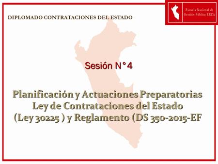 Planificación y Actuaciones Preparatorias Ley de Contrataciones del Estado (Ley ) y Reglamento (DS EF Sesión N°4 DIPLOMADO CONTRATACIONES.