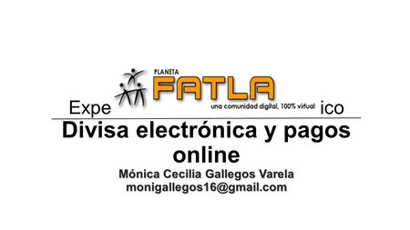 Mónica Cecilia Gallegos Varela Experto en Comercio Electrónico Divisa electrónica y pagos online Mónica Cecilia Gallegos Varela.