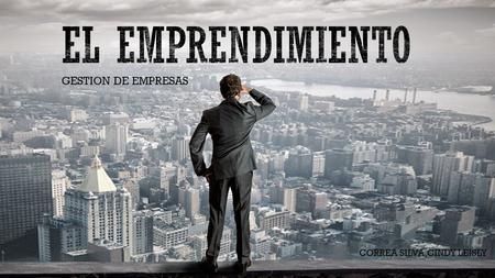 GESTION DE EMPRESAS CORREA SILVA,CINDY LEISLY.  Un emprendedor, en términos simples, es aquella persona que pone en marcha con entusiasmo y determinación.