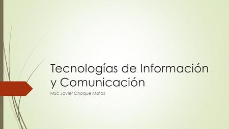 Tecnologías de Información y Comunicación MSc Javier Choque Matos.