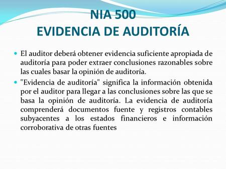 NIA 500 EVIDENCIA DE AUDITORÍA El auditor deberá obtener evidencia suficiente apropiada de auditoría para poder extraer conclusiones razonables sobre las.