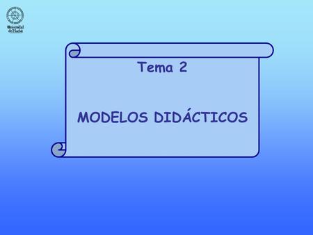 Tema 2 MODELOS DIDÁCTICOS. ¿Qué es un modelo didáctico? ¿De qué depende el modelo didáctico? Cuestiones a las que da respuesta el modelo didáctico Tipos.