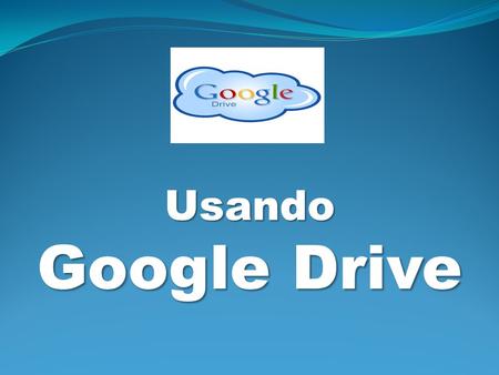 Usando Google Drive. ¿Qué es Google Drive? Google Drive es un servicio de almacenamiento en línea, permite almacenar y acceder a archivos en cualquier.