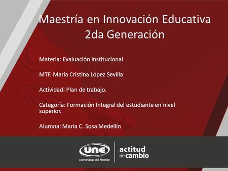 Maestría en Innovación Educativa 2da Generación Materia: Evaluación institucional MTF. María Cristina López Sevilla Actividad: Plan de trabajo. Categoría:
