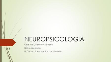 NEUROPSICOLOGIA Carolina Guerrero Villacorte Neuropsicologa U. De San Buenaventura de Medellín.