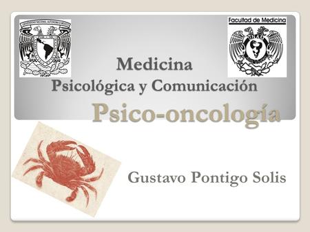 Medicina Psicológica y Comunicación Psico-oncología Medicina Psicológica y Comunicación Psico-oncología Gustavo Pontigo Solis.
