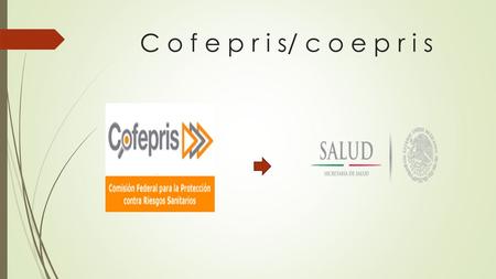 C o f e p r i s/ c o e p r i s. Atribuciones,funciones y características de la Cofepris/coepris  Control y vigilancia de los establecimientos de salud.