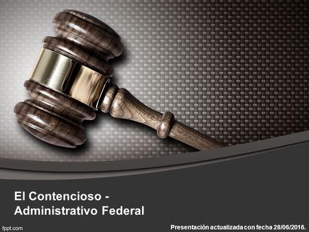 El Contencioso - Administrativo Federal Presentación actualizada con fecha 28/06/2016.