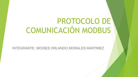 PROTOCOLO DE COMUNICACIÓN MODBUS INTEGRANTE: MOISES ORLANDO MORALES MARTINEZ.