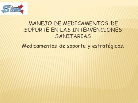 MANEJO DE MEDICAMENTOS DE SOPORTE EN LAS INTERVENCIONES SANITARIAS Medicamentos de soporte y estratégicos.