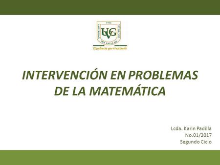 INTERVENCIÓN EN PROBLEMAS DE LA MATEMÁTICA Lcda. Karin Padilla No.01/2017 Segundo Ciclo.